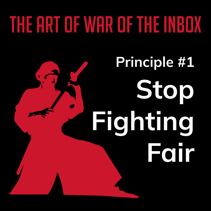The Art of War of the Inbox: Principle #1 - Stop Fighting Fair